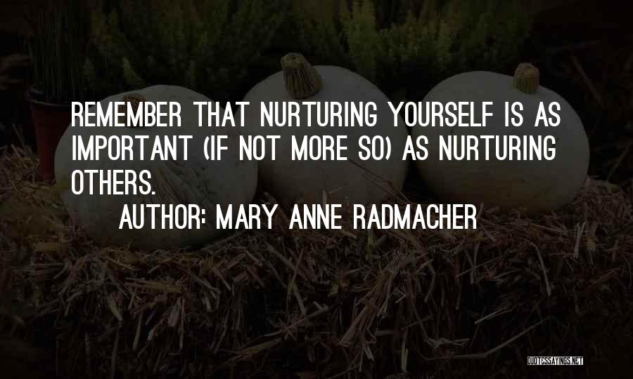 Mary Anne Radmacher Quotes: Remember That Nurturing Yourself Is As Important (if Not More So) As Nurturing Others.