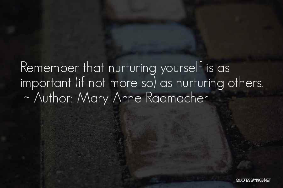 Mary Anne Radmacher Quotes: Remember That Nurturing Yourself Is As Important (if Not More So) As Nurturing Others.