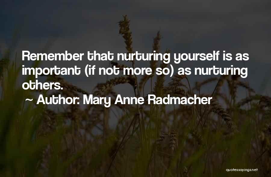 Mary Anne Radmacher Quotes: Remember That Nurturing Yourself Is As Important (if Not More So) As Nurturing Others.