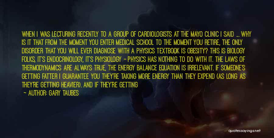 Gary Taubes Quotes: When I Was Lecturing Recently To A Group Of Cardiologists At The Mayo Clinic I Said ... Why Is It