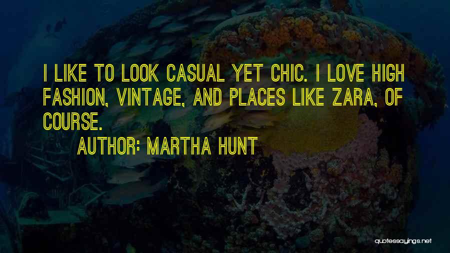 Martha Hunt Quotes: I Like To Look Casual Yet Chic. I Love High Fashion, Vintage, And Places Like Zara, Of Course.