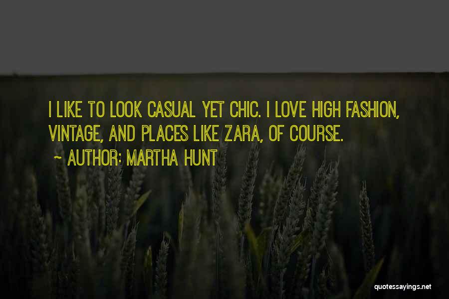 Martha Hunt Quotes: I Like To Look Casual Yet Chic. I Love High Fashion, Vintage, And Places Like Zara, Of Course.