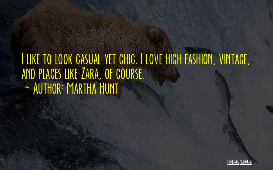 Martha Hunt Quotes: I Like To Look Casual Yet Chic. I Love High Fashion, Vintage, And Places Like Zara, Of Course.