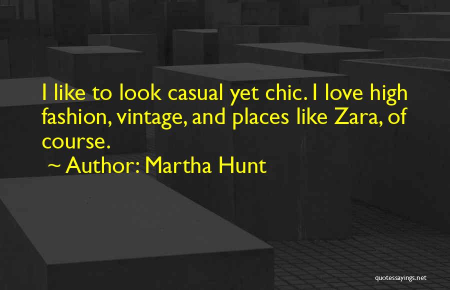 Martha Hunt Quotes: I Like To Look Casual Yet Chic. I Love High Fashion, Vintage, And Places Like Zara, Of Course.