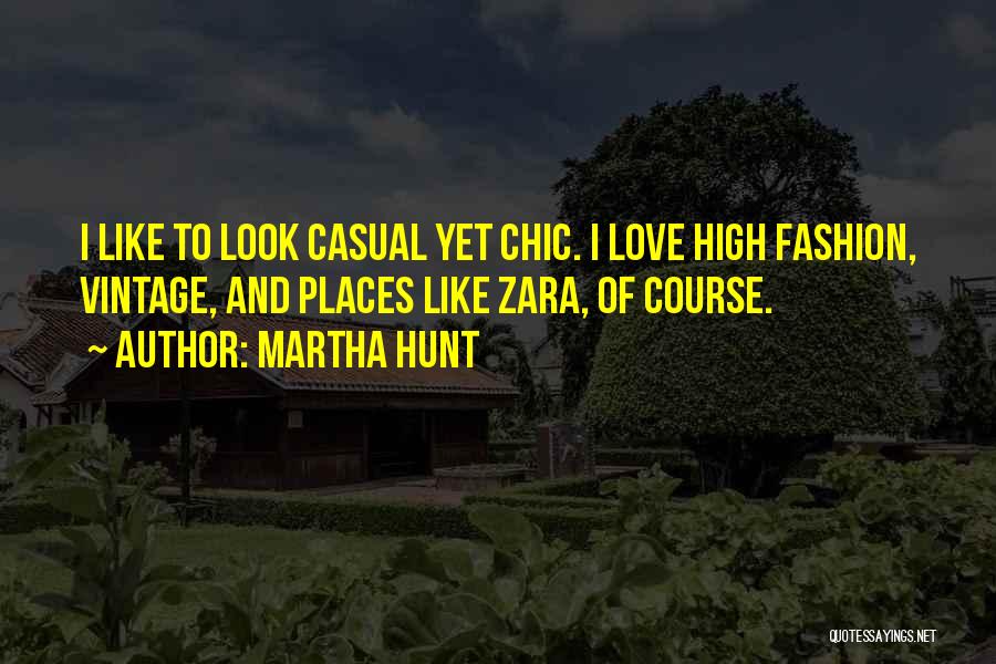 Martha Hunt Quotes: I Like To Look Casual Yet Chic. I Love High Fashion, Vintage, And Places Like Zara, Of Course.