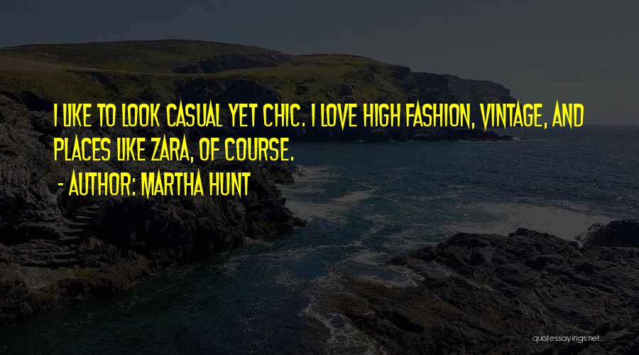 Martha Hunt Quotes: I Like To Look Casual Yet Chic. I Love High Fashion, Vintage, And Places Like Zara, Of Course.