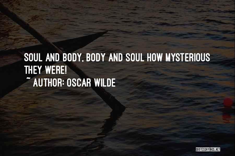 Oscar Wilde Quotes: Soul And Body, Body And Soul How Mysterious They Were!