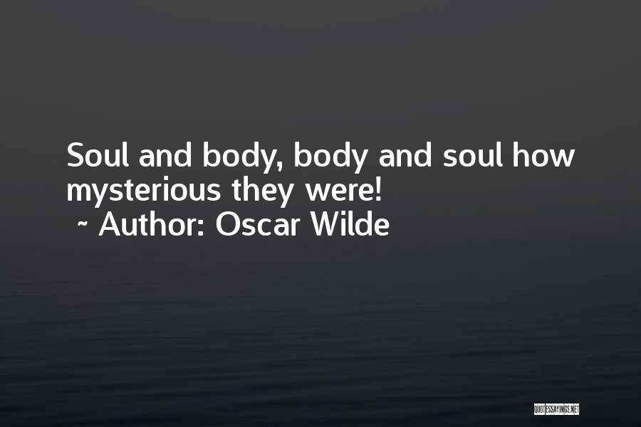 Oscar Wilde Quotes: Soul And Body, Body And Soul How Mysterious They Were!