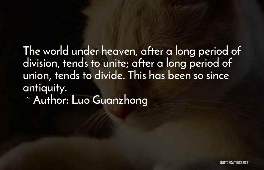 Luo Guanzhong Quotes: The World Under Heaven, After A Long Period Of Division, Tends To Unite; After A Long Period Of Union, Tends