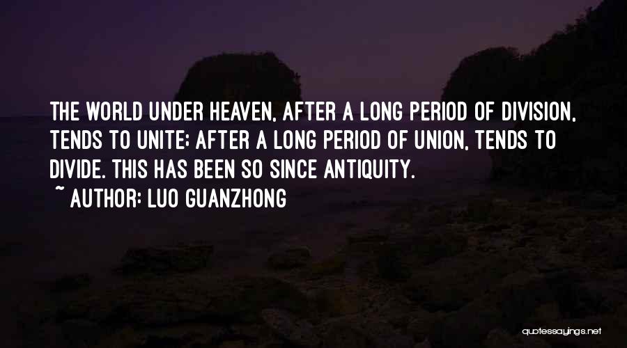 Luo Guanzhong Quotes: The World Under Heaven, After A Long Period Of Division, Tends To Unite; After A Long Period Of Union, Tends