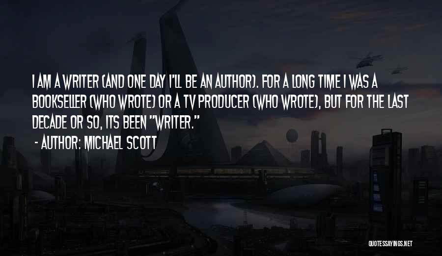 Michael Scott Quotes: I Am A Writer (and One Day I'll Be An Author). For A Long Time I Was A Bookseller (who