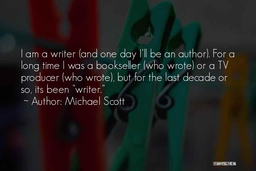 Michael Scott Quotes: I Am A Writer (and One Day I'll Be An Author). For A Long Time I Was A Bookseller (who