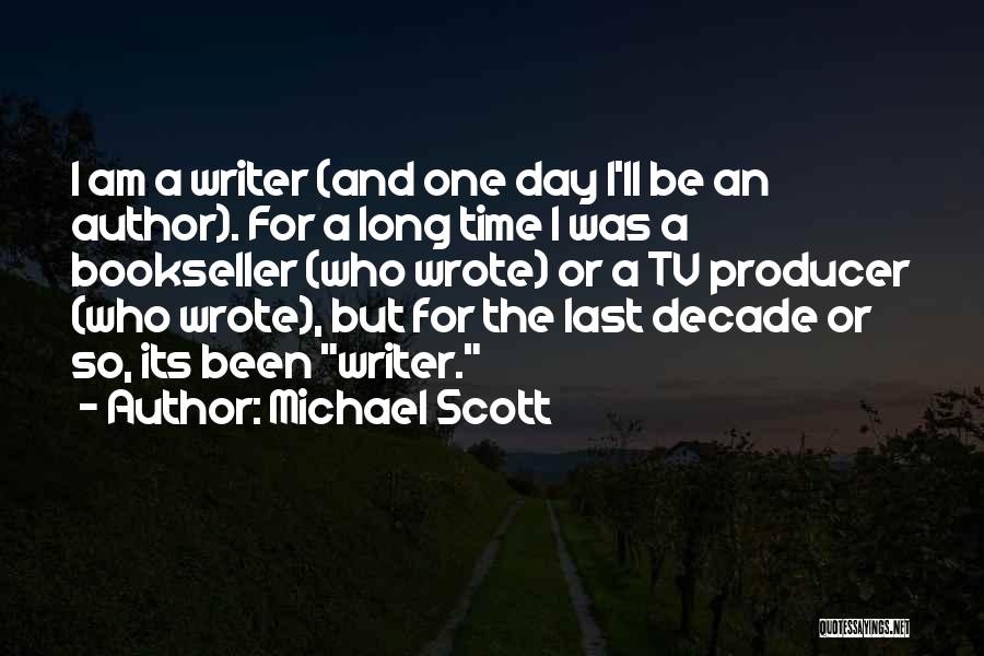 Michael Scott Quotes: I Am A Writer (and One Day I'll Be An Author). For A Long Time I Was A Bookseller (who