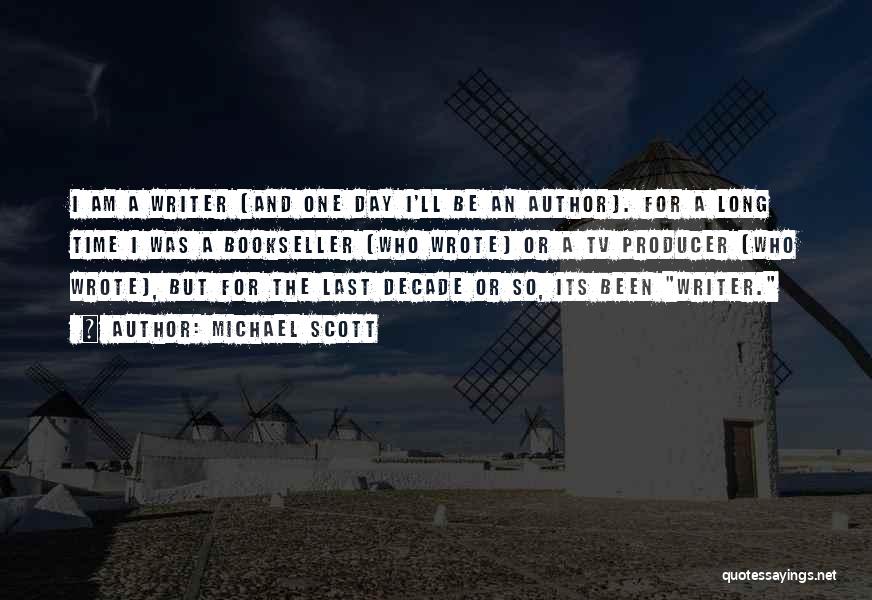 Michael Scott Quotes: I Am A Writer (and One Day I'll Be An Author). For A Long Time I Was A Bookseller (who