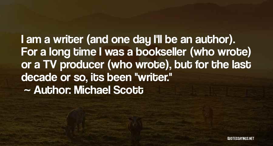 Michael Scott Quotes: I Am A Writer (and One Day I'll Be An Author). For A Long Time I Was A Bookseller (who