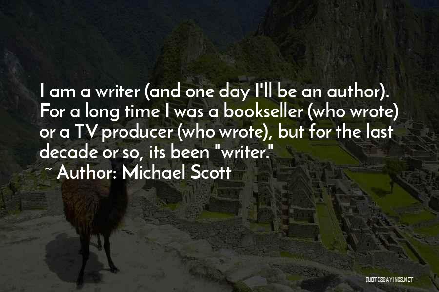 Michael Scott Quotes: I Am A Writer (and One Day I'll Be An Author). For A Long Time I Was A Bookseller (who