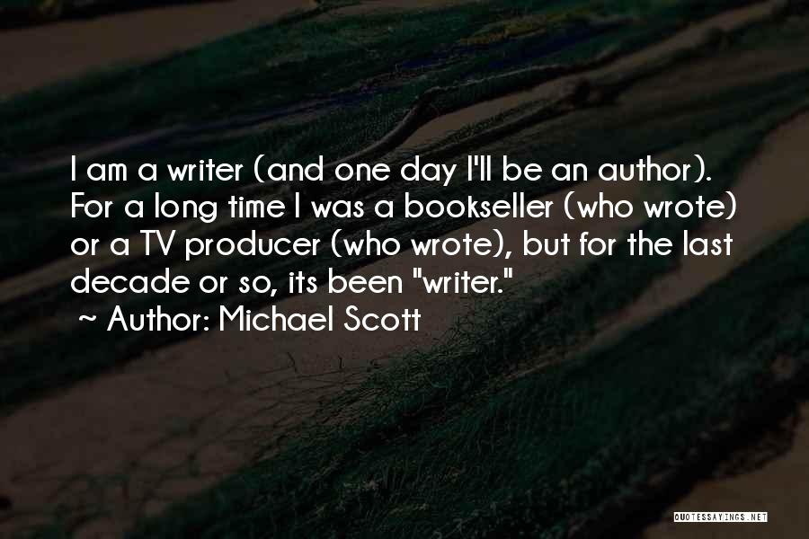Michael Scott Quotes: I Am A Writer (and One Day I'll Be An Author). For A Long Time I Was A Bookseller (who
