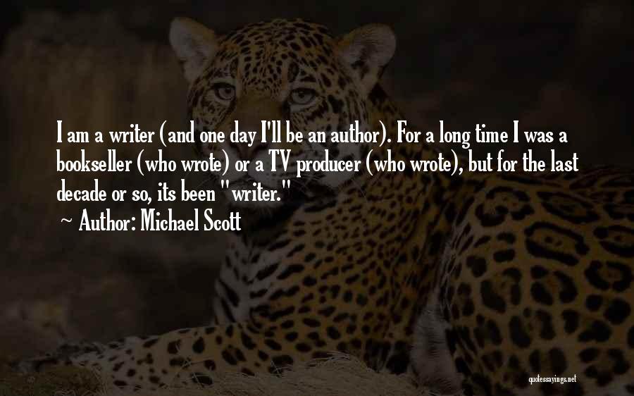 Michael Scott Quotes: I Am A Writer (and One Day I'll Be An Author). For A Long Time I Was A Bookseller (who
