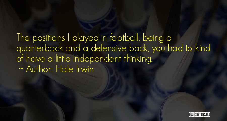 Hale Irwin Quotes: The Positions I Played In Football, Being A Quarterback And A Defensive Back, You Had To Kind Of Have A