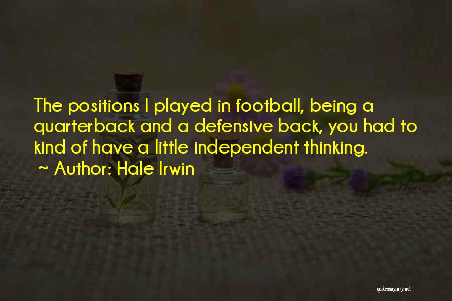 Hale Irwin Quotes: The Positions I Played In Football, Being A Quarterback And A Defensive Back, You Had To Kind Of Have A