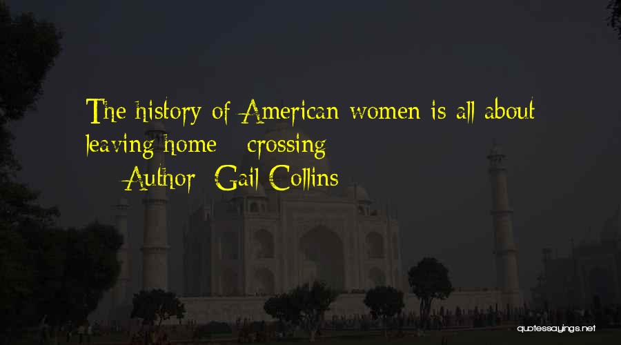 Gail Collins Quotes: The History Of American Women Is All About Leaving Home - Crossing