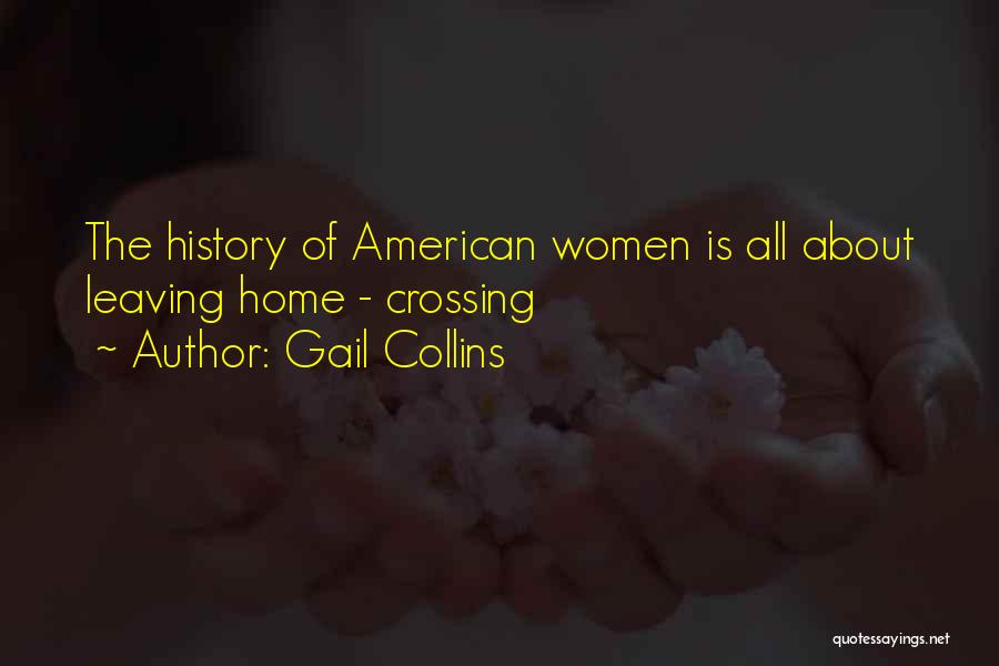 Gail Collins Quotes: The History Of American Women Is All About Leaving Home - Crossing