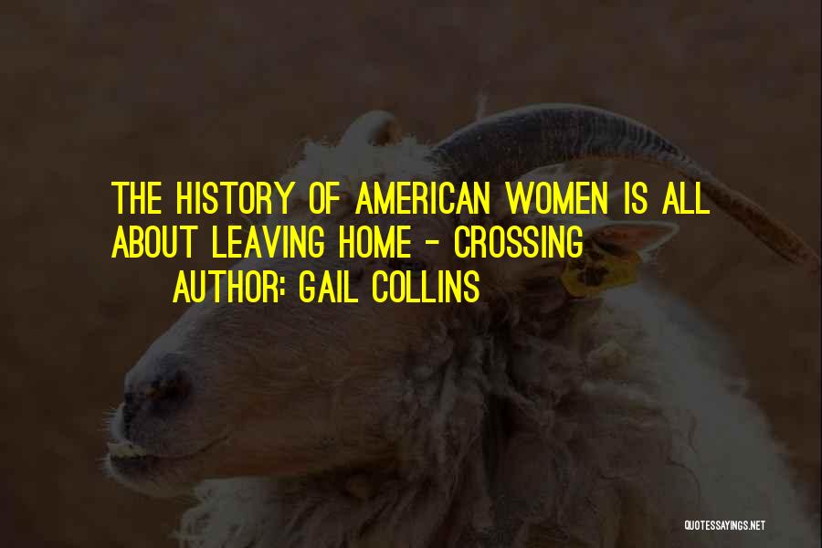 Gail Collins Quotes: The History Of American Women Is All About Leaving Home - Crossing