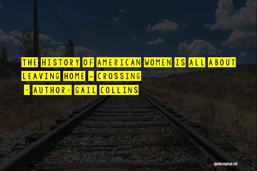 Gail Collins Quotes: The History Of American Women Is All About Leaving Home - Crossing