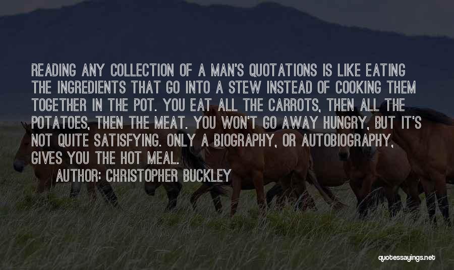 Christopher Buckley Quotes: Reading Any Collection Of A Man's Quotations Is Like Eating The Ingredients That Go Into A Stew Instead Of Cooking