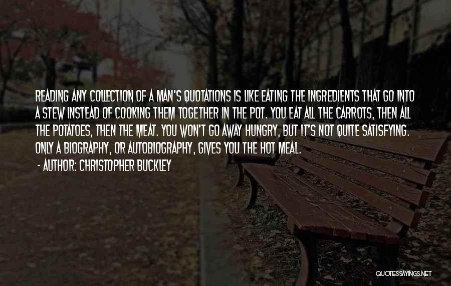 Christopher Buckley Quotes: Reading Any Collection Of A Man's Quotations Is Like Eating The Ingredients That Go Into A Stew Instead Of Cooking