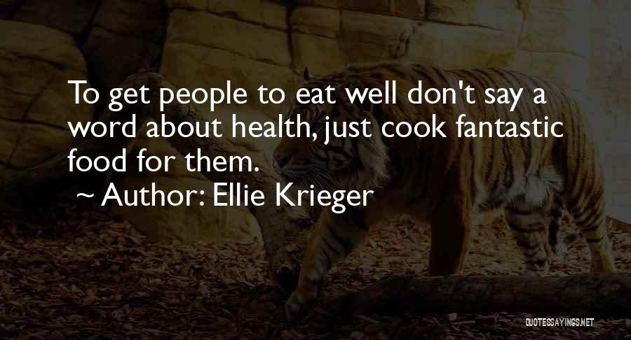 Ellie Krieger Quotes: To Get People To Eat Well Don't Say A Word About Health, Just Cook Fantastic Food For Them.