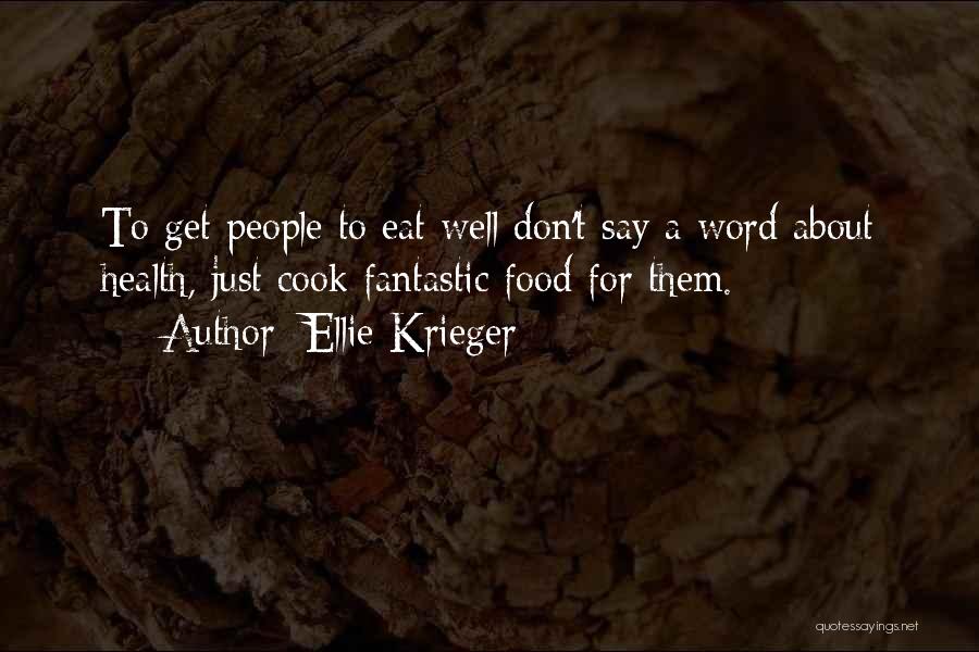 Ellie Krieger Quotes: To Get People To Eat Well Don't Say A Word About Health, Just Cook Fantastic Food For Them.