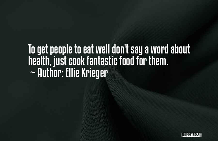 Ellie Krieger Quotes: To Get People To Eat Well Don't Say A Word About Health, Just Cook Fantastic Food For Them.