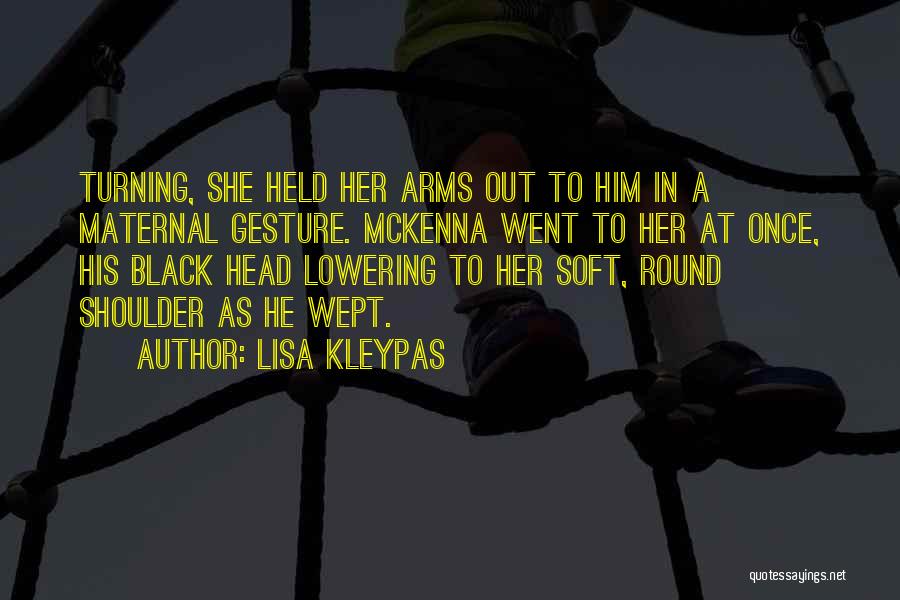 Lisa Kleypas Quotes: Turning, She Held Her Arms Out To Him In A Maternal Gesture. Mckenna Went To Her At Once, His Black