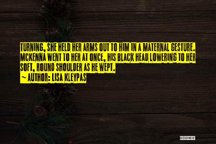 Lisa Kleypas Quotes: Turning, She Held Her Arms Out To Him In A Maternal Gesture. Mckenna Went To Her At Once, His Black