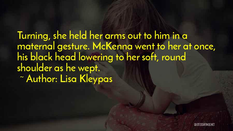 Lisa Kleypas Quotes: Turning, She Held Her Arms Out To Him In A Maternal Gesture. Mckenna Went To Her At Once, His Black