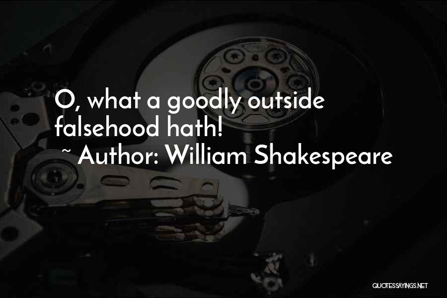 William Shakespeare Quotes: O, What A Goodly Outside Falsehood Hath!