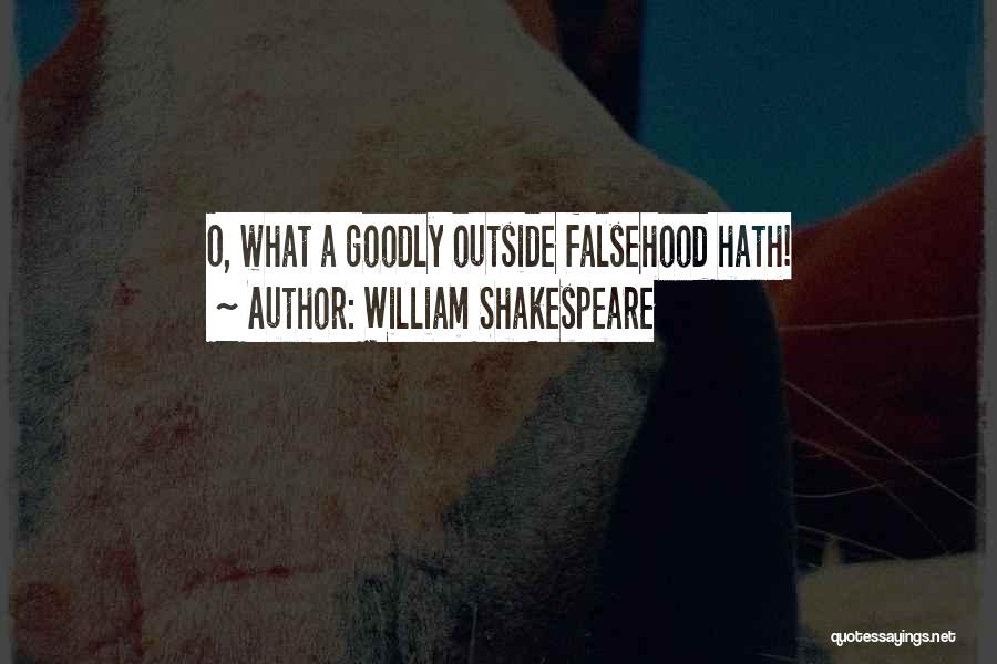 William Shakespeare Quotes: O, What A Goodly Outside Falsehood Hath!