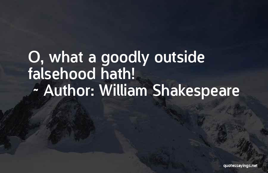 William Shakespeare Quotes: O, What A Goodly Outside Falsehood Hath!