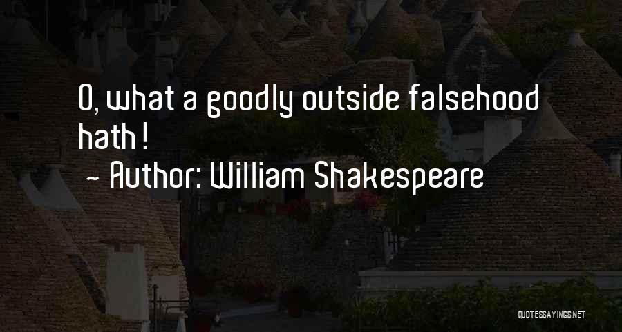William Shakespeare Quotes: O, What A Goodly Outside Falsehood Hath!