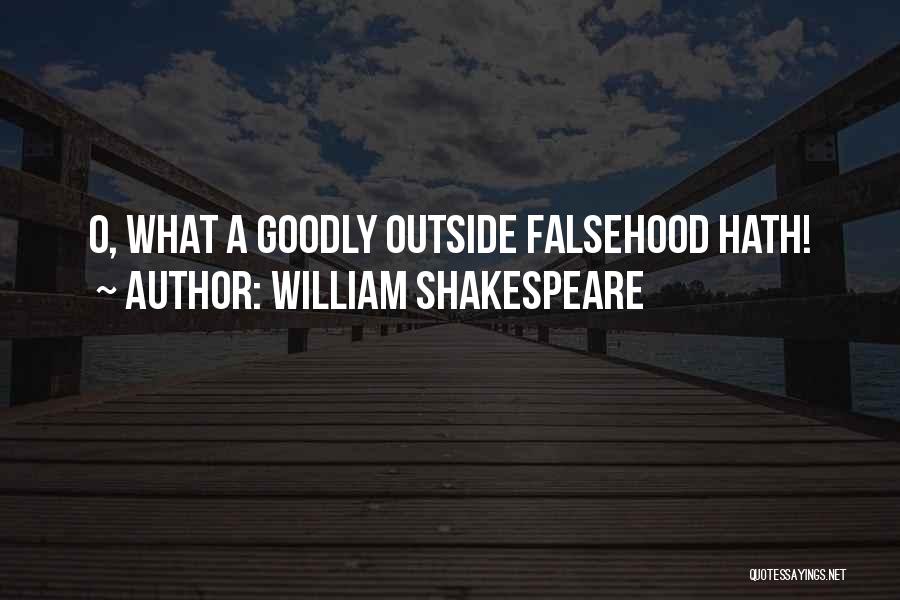 William Shakespeare Quotes: O, What A Goodly Outside Falsehood Hath!