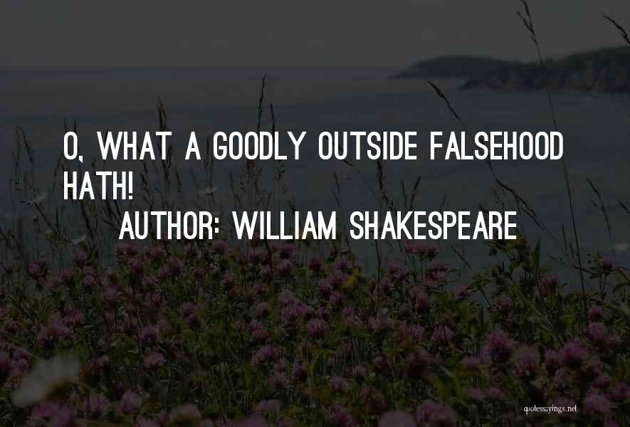 William Shakespeare Quotes: O, What A Goodly Outside Falsehood Hath!