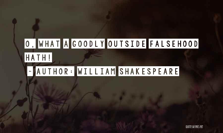 William Shakespeare Quotes: O, What A Goodly Outside Falsehood Hath!