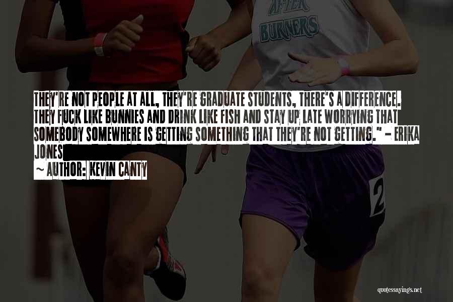 Kevin Canty Quotes: They're Not People At All, They're Graduate Students, There's A Difference. They Fuck Like Bunnies And Drink Like Fish And