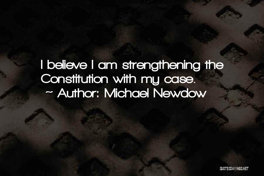 Michael Newdow Quotes: I Believe I Am Strengthening The Constitution With My Case.