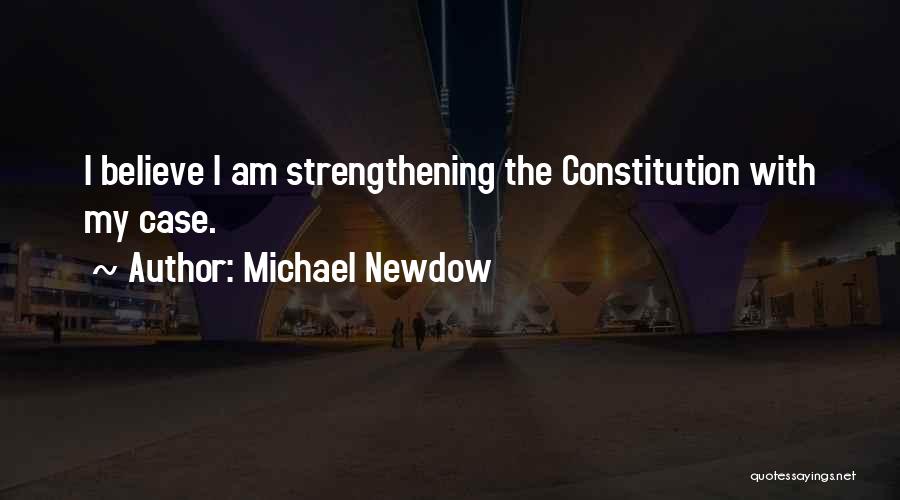 Michael Newdow Quotes: I Believe I Am Strengthening The Constitution With My Case.