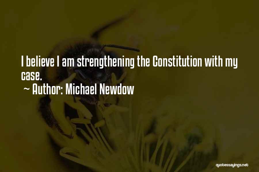 Michael Newdow Quotes: I Believe I Am Strengthening The Constitution With My Case.