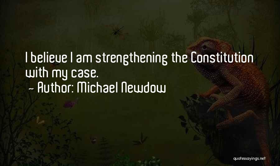 Michael Newdow Quotes: I Believe I Am Strengthening The Constitution With My Case.