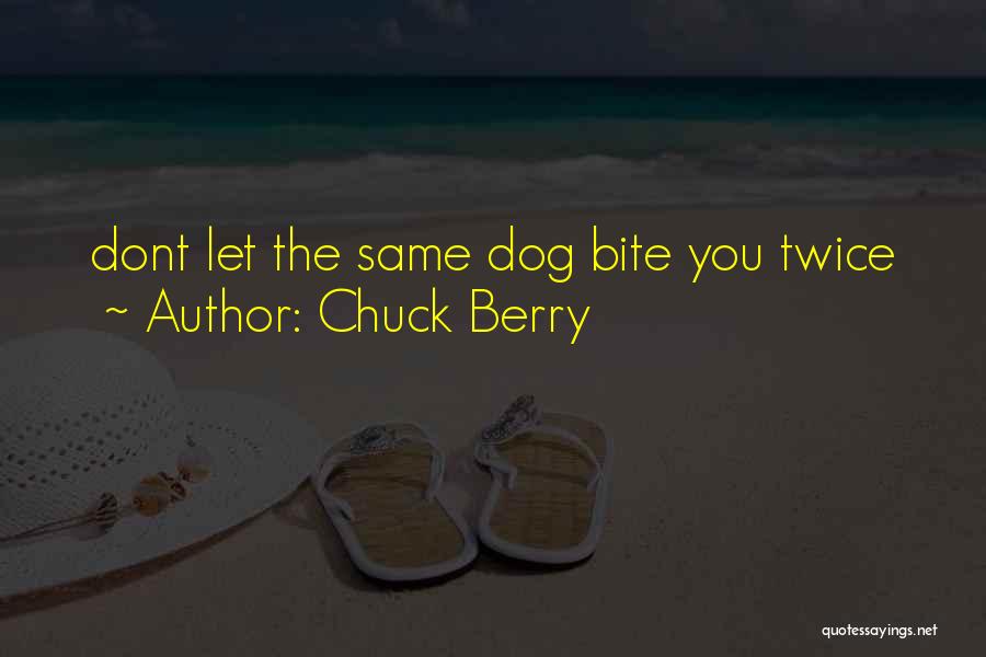 Chuck Berry Quotes: Dont Let The Same Dog Bite You Twice