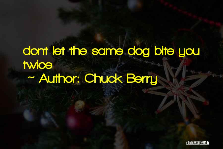 Chuck Berry Quotes: Dont Let The Same Dog Bite You Twice